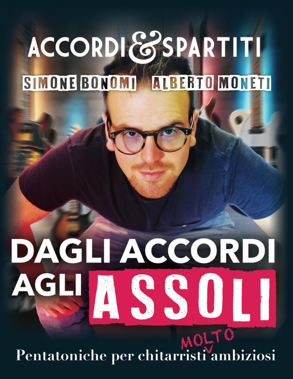 Dagli Accordi agli Assoli - Imparare l'Improvvisazione: Pentatoniche per chitarristi molto ambiziosi
