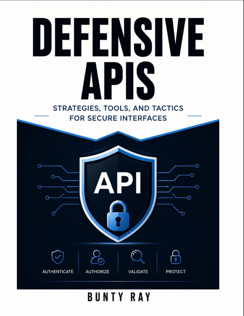 DEFENSIVE APIS: STRATEGIS, TOOLS, AND TACTICS FOR SECURE INTERFACES