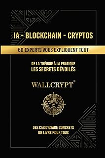 IA - Blockchain - Cryptos | 60 experts vous expliquent tout: De la théorie à la pratique - Les secrets dévoilés