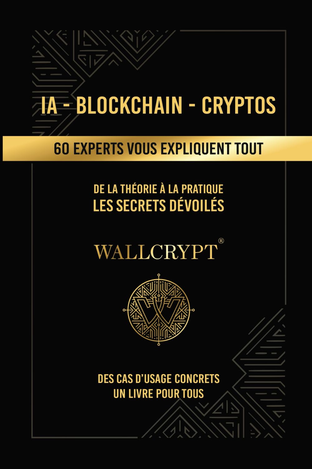 IA - Blockchain - Cryptos | 60 experts vous expliquent tout: De la théorie  à la pratique - Les secrets dévoilés (French Edition) : Wallcrypt:  Amazon.com.mx: Libros