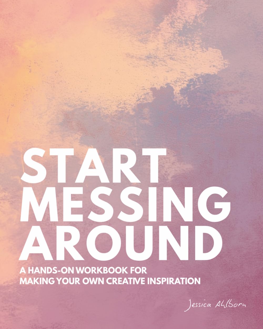 Start Messing Around: A hands-on workbook for making your own creative inspiration      Paperback – February 11, 2026