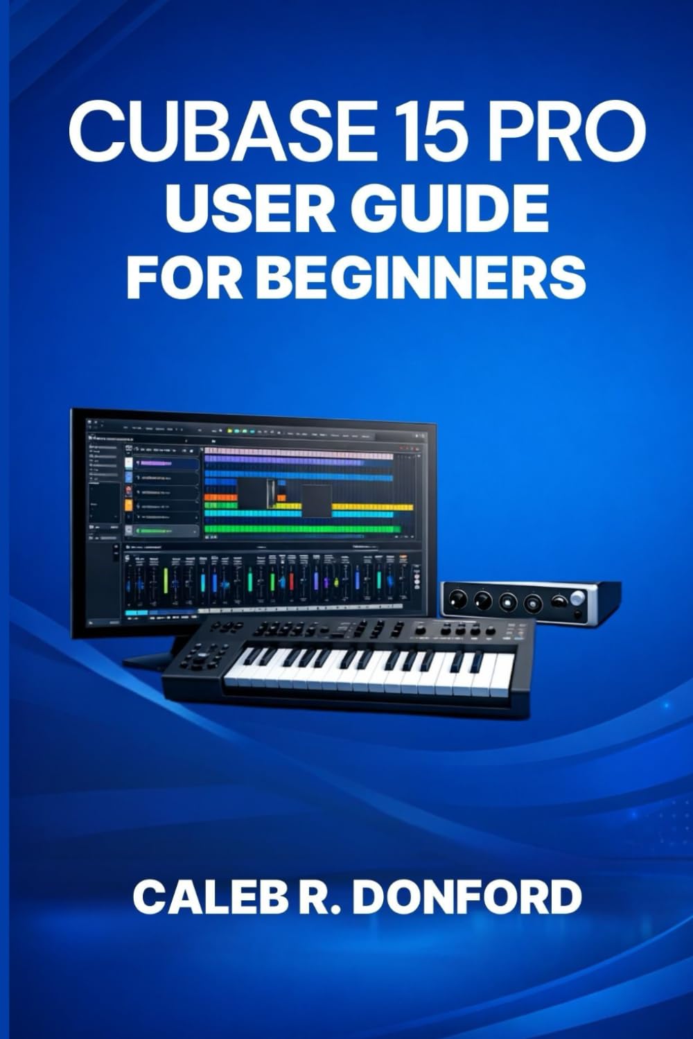 CUBASE 15 PRO USER GUIDE FOR BEGINNERS