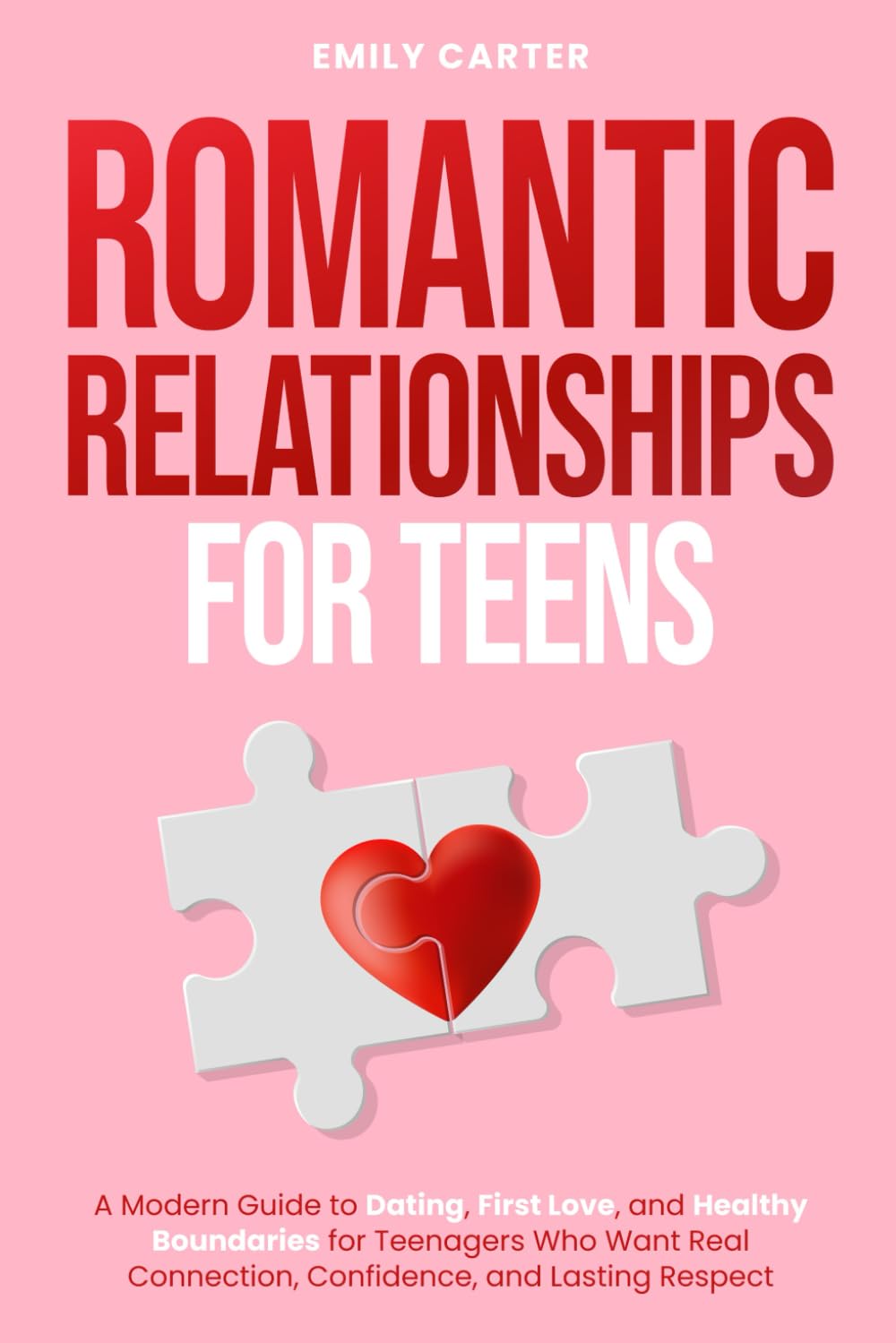 Romantic Relationships for Teens: A Modern Guide to Dating, First Love, and Healthy Boundaries for Teenagers Who Want Real Connection, Confidence, and Lasting Respect: 20 (Life Skill Handbooks)