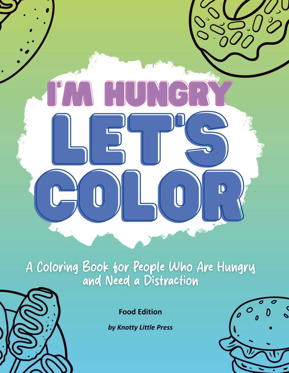 I'm Hungry. Let's Color.: A Coloring Book for People Who Are Hungry and Need a Distraction
