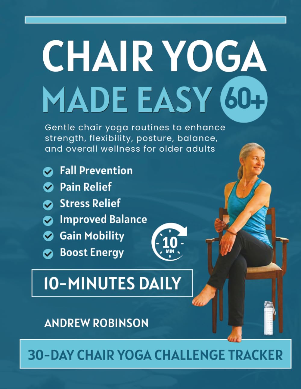 Chair Yoga Made Easy 60+: Gentle chair yoga routines to enhance strength, flexibility, posture, balance, and overall wellness for older adults
