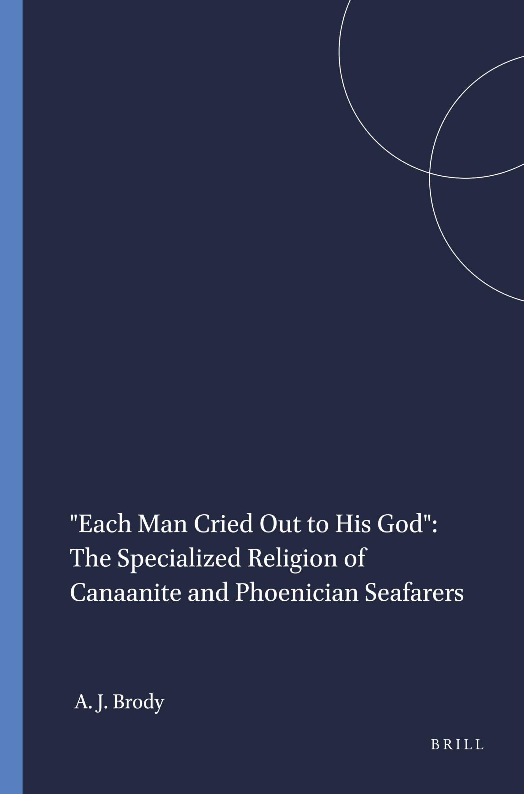 "Each Man Cried Out to His God": The Specialized Religion of Canaanite and Phoenician Seafarers: 58 (Harvard Semitic Monographs, 58)