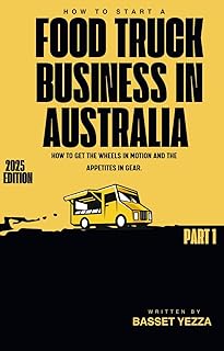 How to Start a Food Truck Business in Australia: How to get the wheels in motion and the appetites in gear.