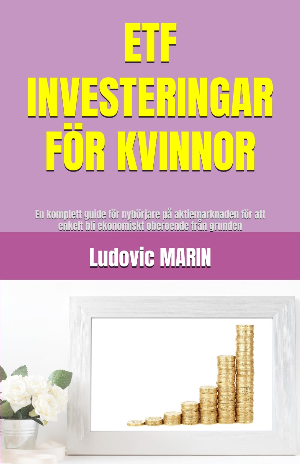 ETF INVESTERINGAR FÖR KVINNOR: En komplett guide för nybörjare på aktiemarknaden för att enkelt bli ekonomiskt oberoende från grunden