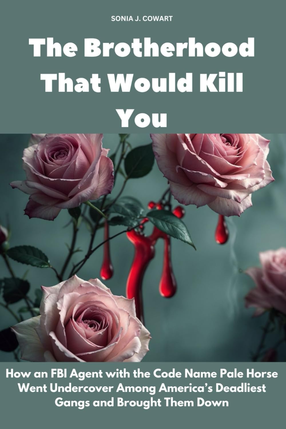 The Brotherhood That Would Kill You: How an FBI Agent with the Code Name Pale Horse Went Undercover Among America’s Deadliest Gangs and Brought Them Down (Human Monsters)
