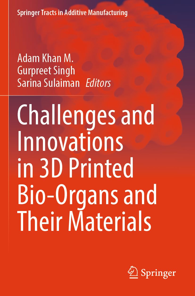 Challenges and Innovations in 3D Printed Bio-Organs and Their Materials (Springer Tracts in Additive Manufacturing)