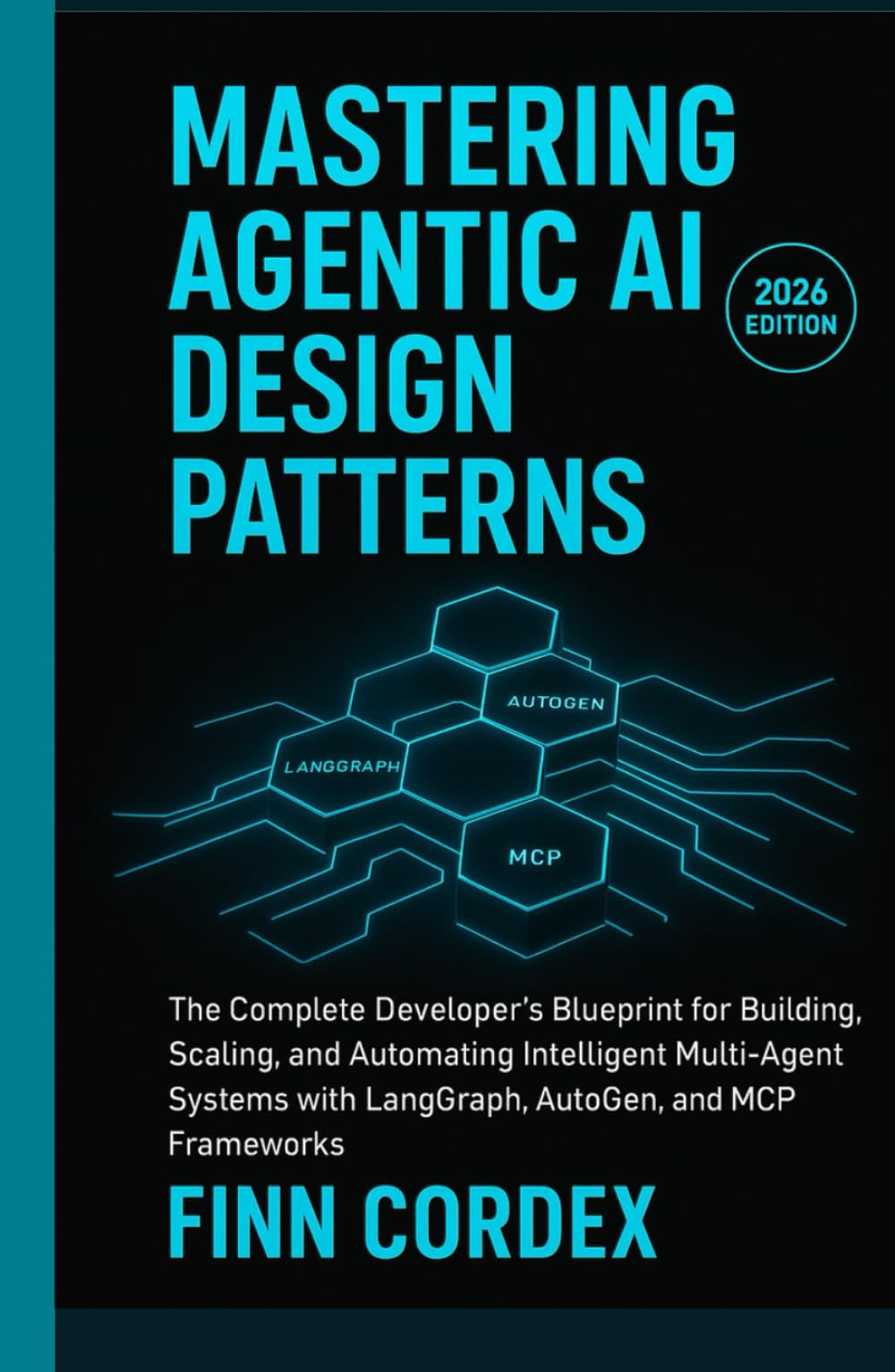 MASTERING AGENTIC AI DESIGN PATTERNS: THE COMPLETE DEVELOPER’S BLUEPRINT FOR BUILDING, SCALING, AND AUTOMATING INTELLIGENT MULTI-AGENT SYSTEMS WITH LANGGRAPH, AUTOGEN, AND MCP FRAMEWORKS