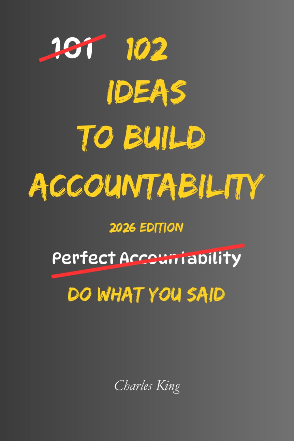 102 Ideas To Build Accountability: No Perfect Discipline. No Constant Motivation. Simple Everyday Ideas To Follow Through More Consistently, Take ... and Do What You Said. (The 102 Series)