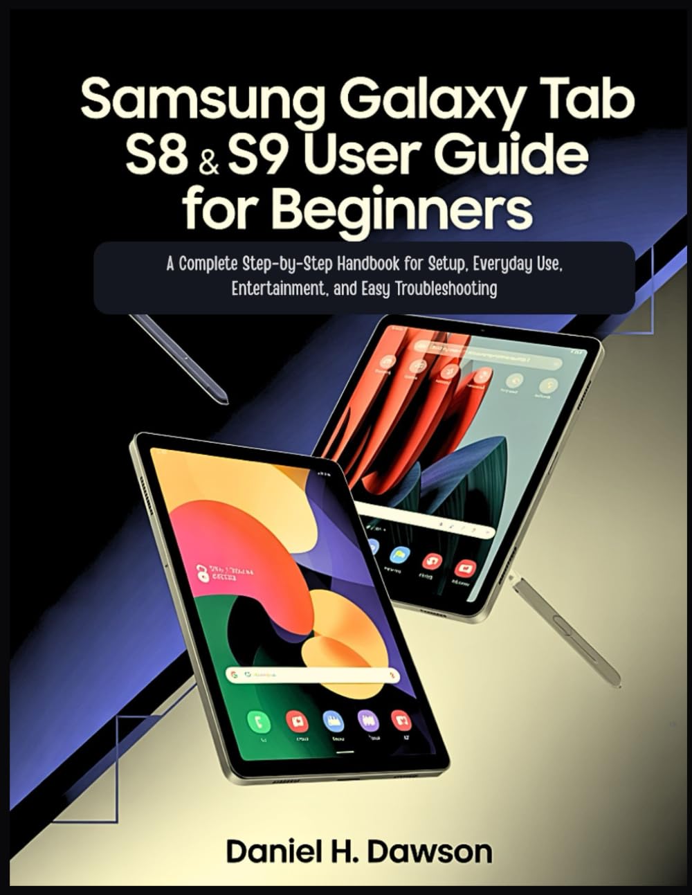 Samsung Galaxy Tab S8 & S9 User guide for beginners: A Complete Step-by-Step Handbook for Setup, Everyday Use, Entertainment, and Easy Troubleshooting