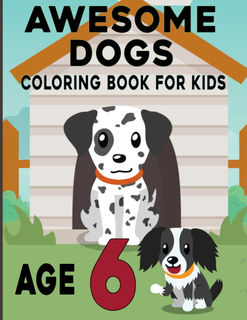 Awesome Dogs Coloring Book For Kids Age 6: Kids 6 Years Old Cute Dogs Easy Colouring Book/ Cute Birthday or Christmas Gift Dogs Coloring Book For Boys