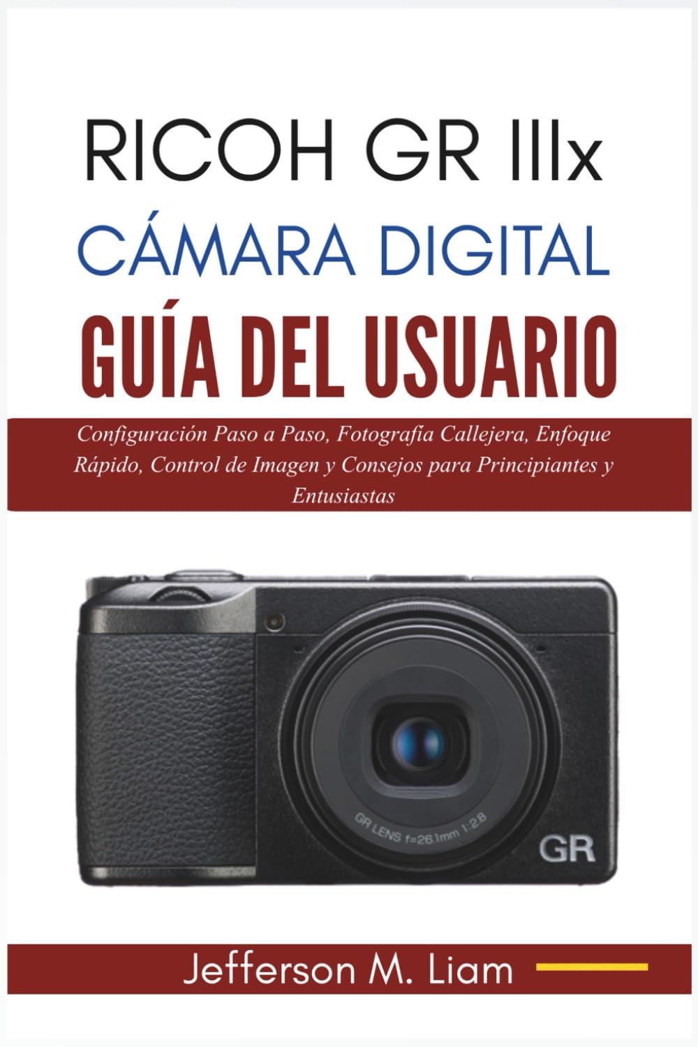 Ricoh GR IIIx Cámara Digital Guía del Usuario: Configuración Paso a Paso, Fotografía Callejera, Enfoque Rápido, Control de Imagen y Consejos para Principiantes y Entusiastas