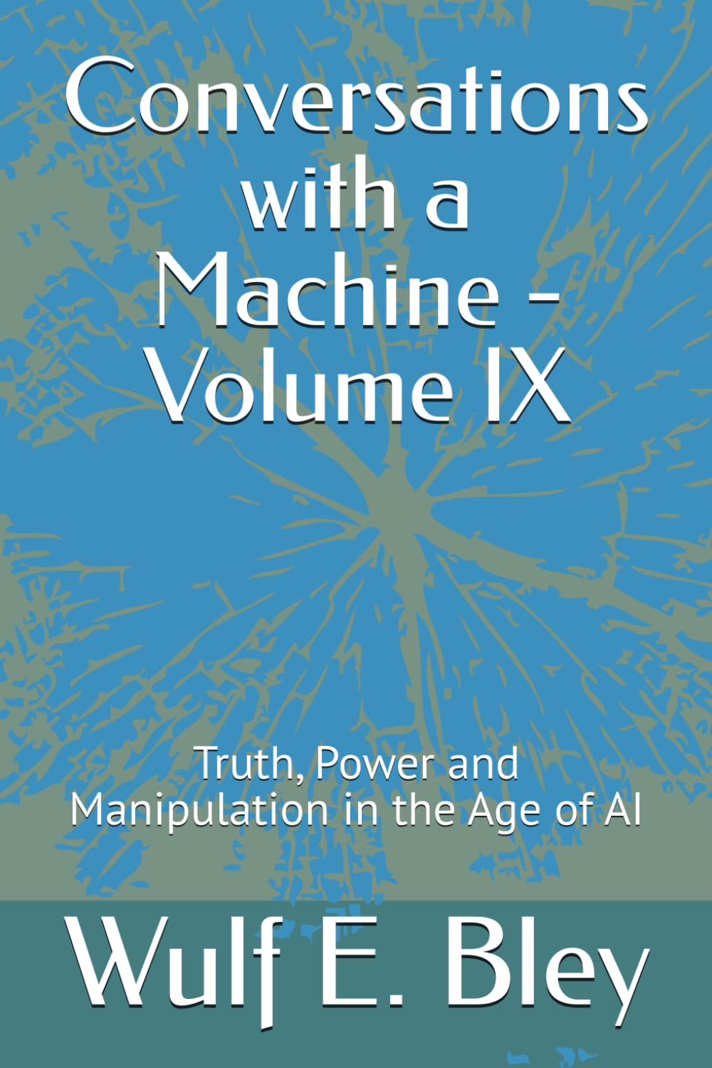 Conversations with a Machine - Volume IX: Truth, Power and Manipulation in the Age of AI