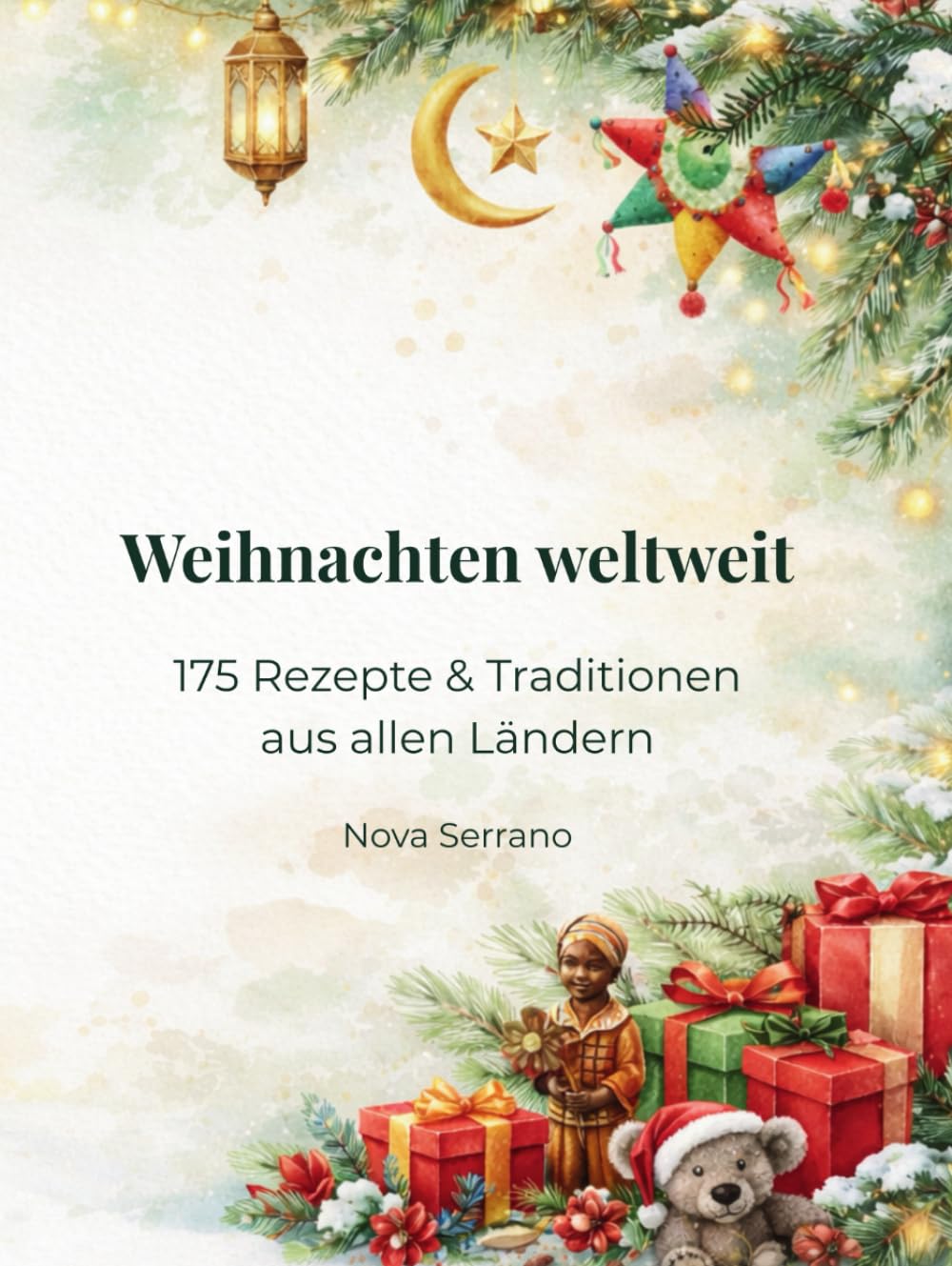 Weihnachten weltweit – 175 Rezepte & Traditionen aus allen Ländern: Authentische Weihnachtsküche, festliche Bräuche und kulinarische Highlights aus über 170 Ländern