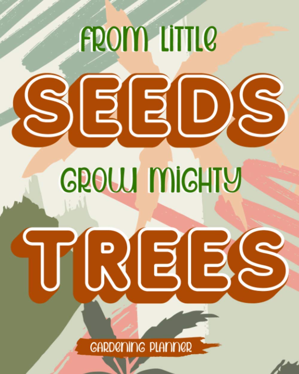 From Little Seeds Grow Mighty Trees: Gardening Planner Keep Record Of Your Plants Your Budget Seeds Inventory And Growth