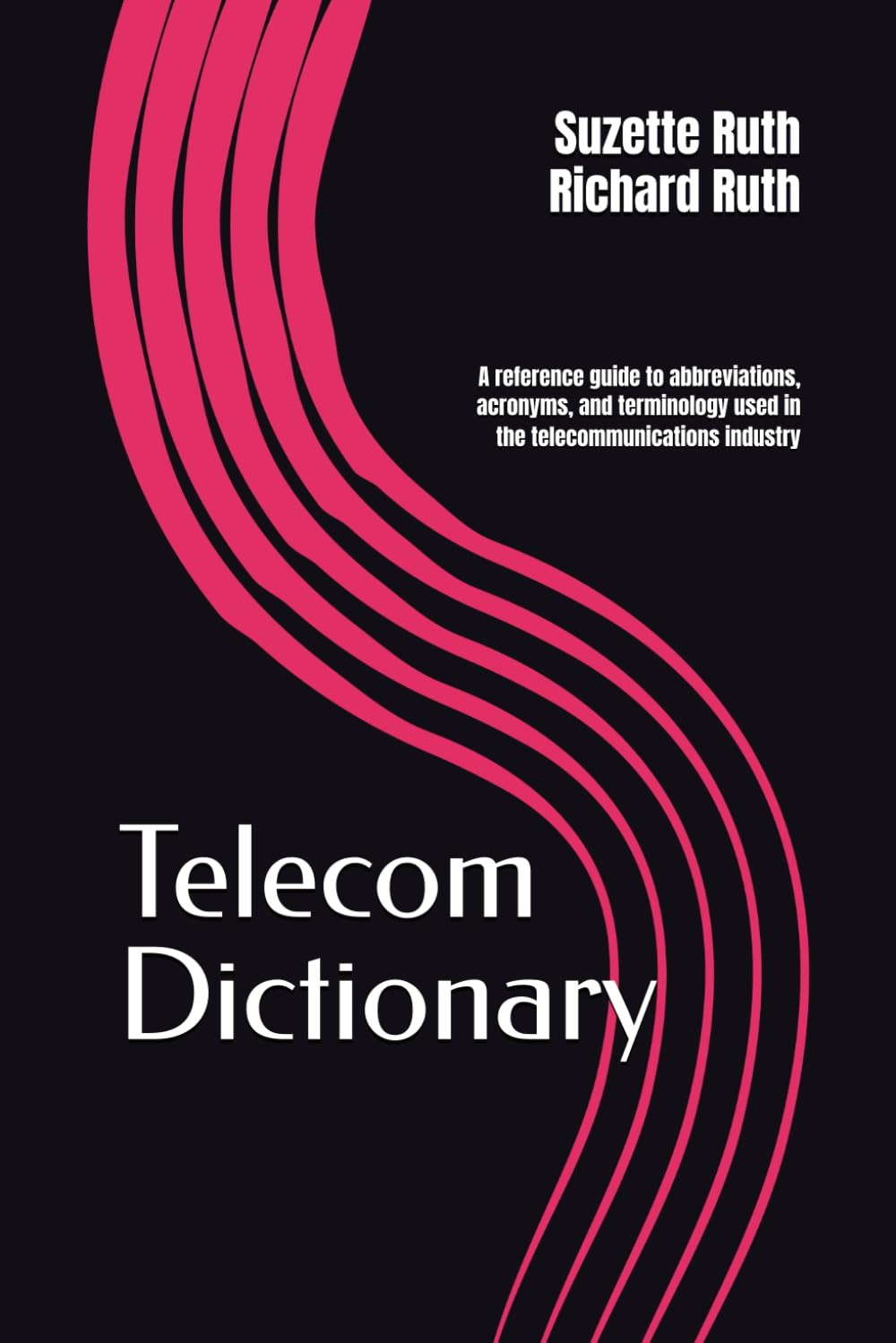 Telecom Dictionary: A reference guide to abbreviations, acronyms, and terminology used in the telecommunications industry