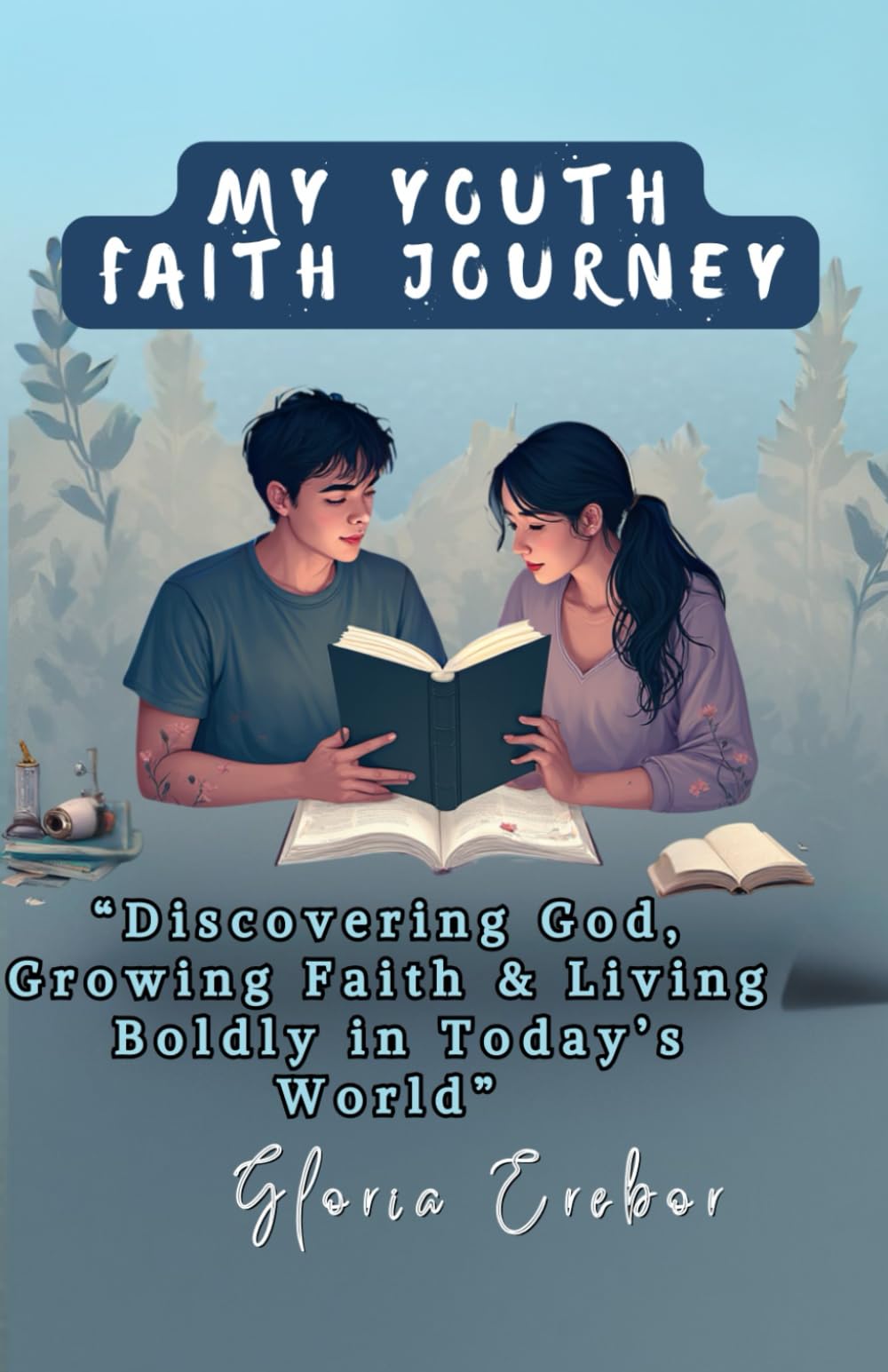 MY YOUTH FAITH JOURNEY “Discovering God, Growing Faith & Living Boldly in Today’s World”