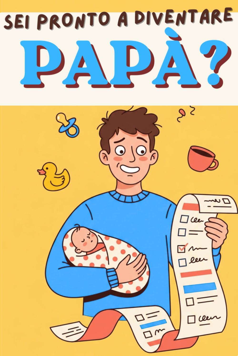 Sei pronto a diventare Papà?: Quiz, curiosità e riflessioni per il papà che non si sente ancora pronto — e che lo diventerà lo stesso