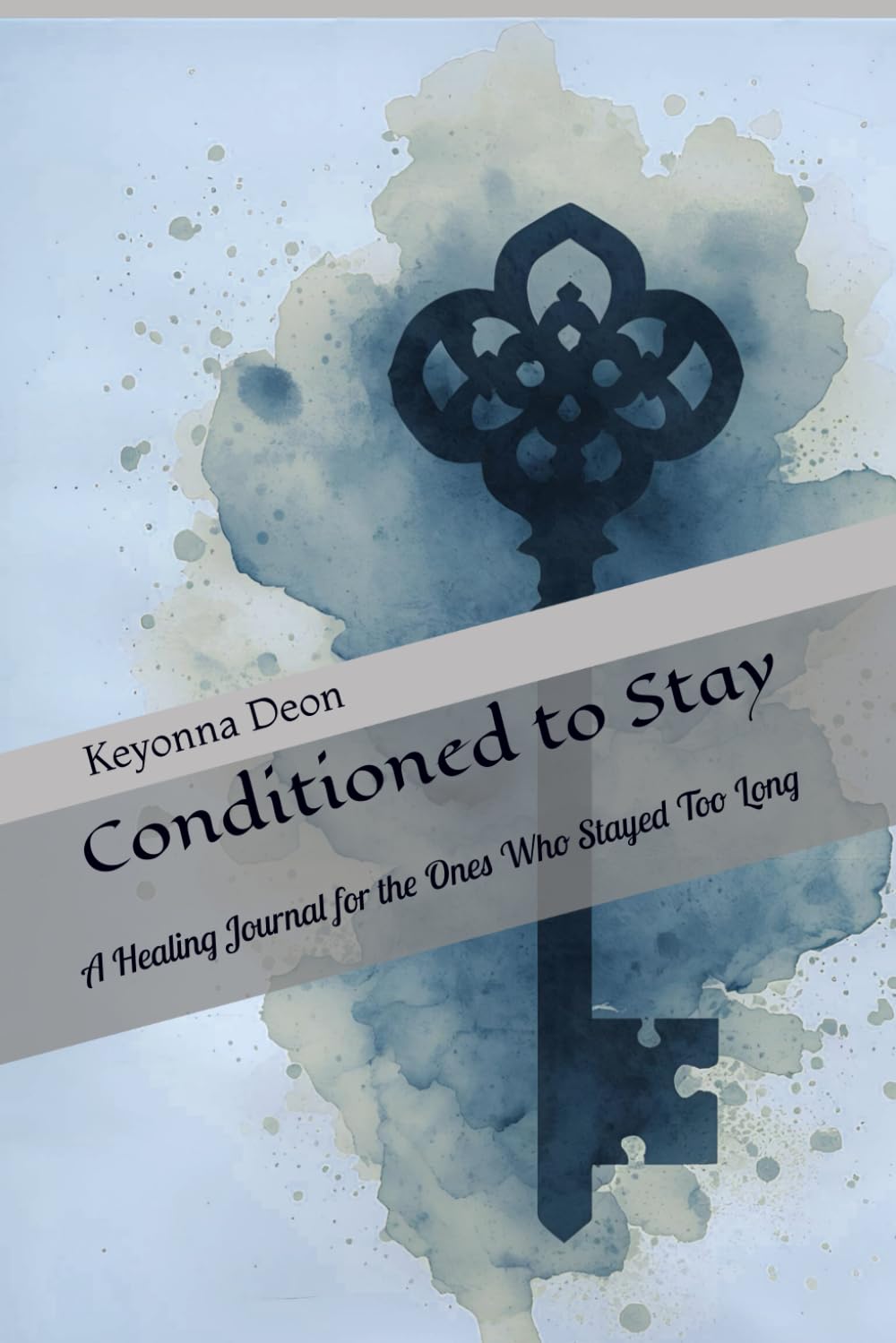 Conditioned to Stay: A Healing Journal for the Ones Who Stayed Too Long