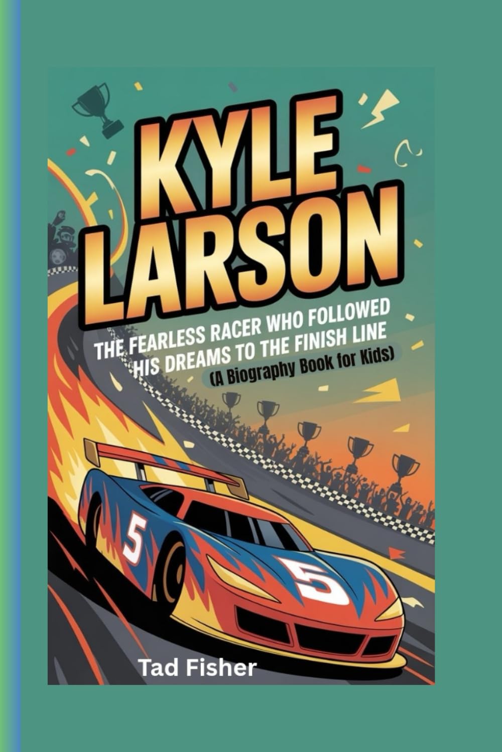 KYLE LARSON: The Fearless Racer Who Followed His Dreams to the Finish Line (A Biography Book for Kids)