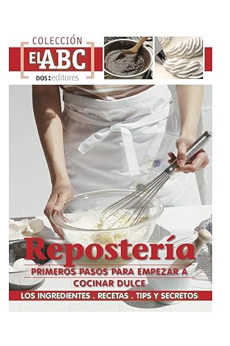 REPOSTERÍA: PRIMEROS PASOS PARA EMPEZAR A COCINAR DULCE: los ingredientes - recetas - tips y secretos: 37 (APRENDIENDO A COCINAR - LA MAS COMPLETA ... SENCILLAS Y PRACTICAS PARA TODOS LOS GUSTOS)
