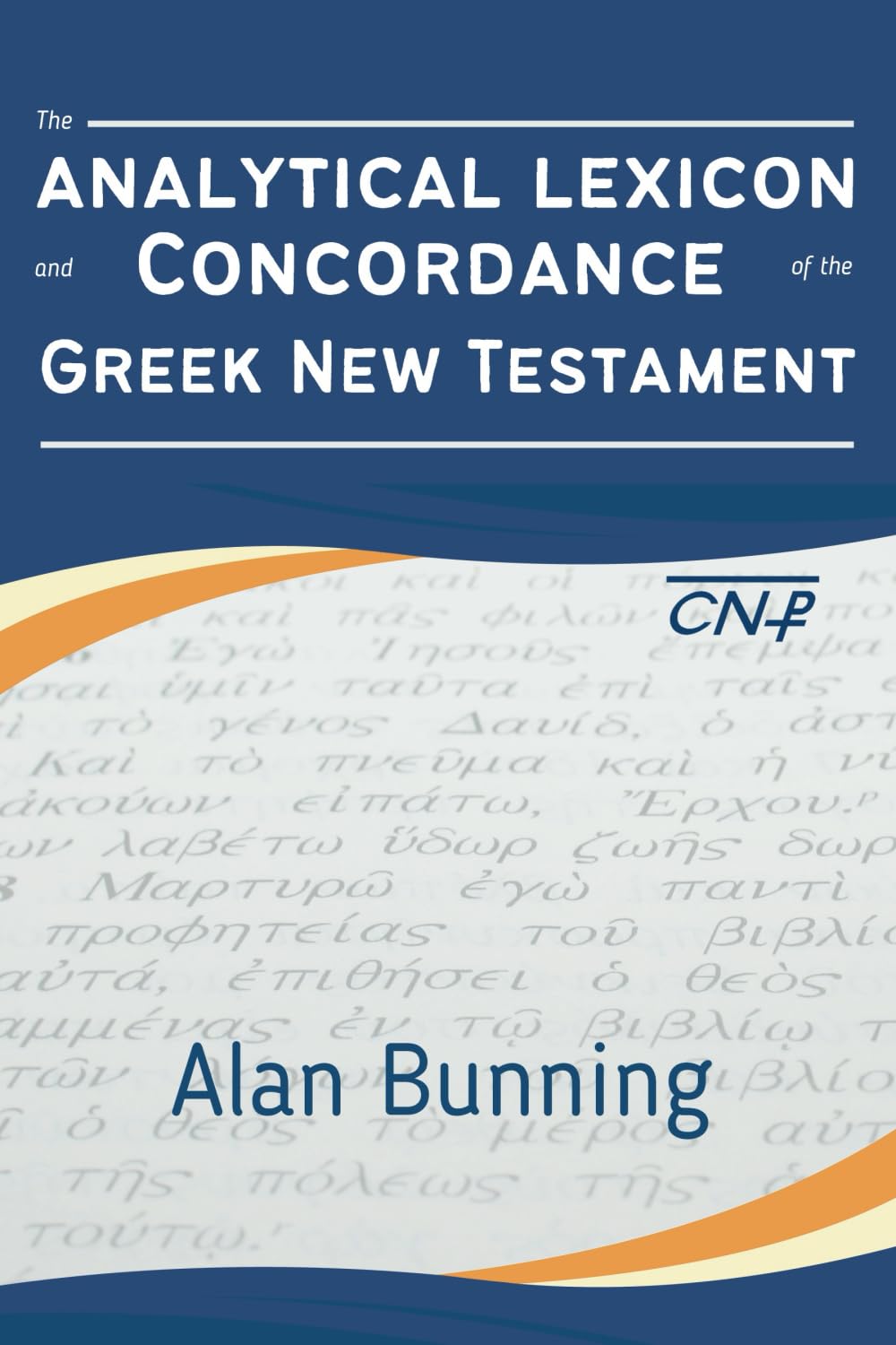 The Analytical Lexicon and Concordance of the Greek New Testament (Center for New Testament Restoration Series)