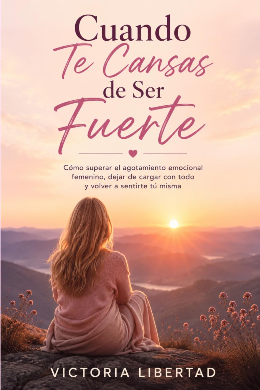 Cuando Te Cansas de Ser Fuerte: : Cómo superar el agotamiento emocional femenino, dejar de cargar con todo y volver a sentirte tú misma