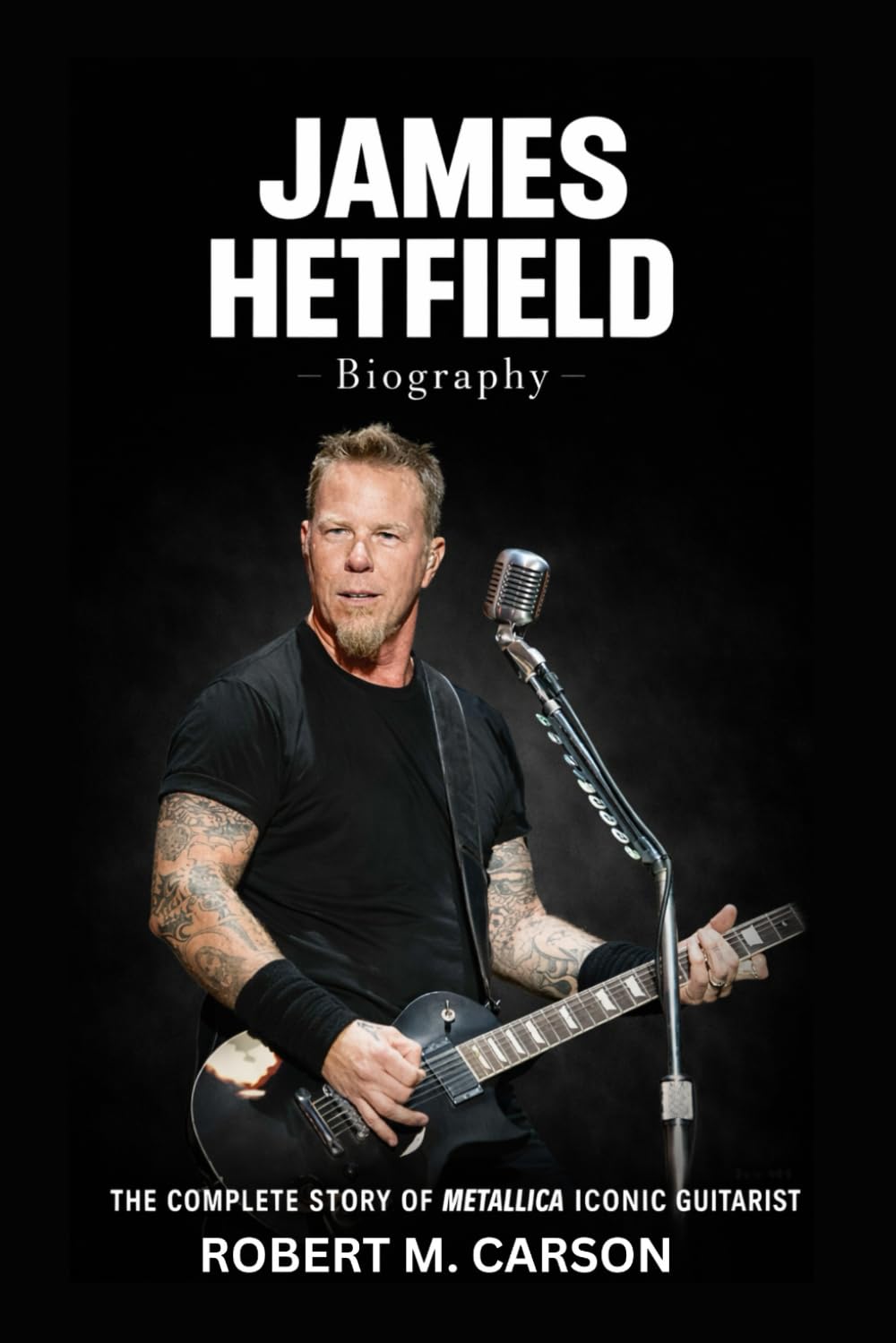 James Hetfield Biography: The Complete Story of Metallica Iconic Guitarist