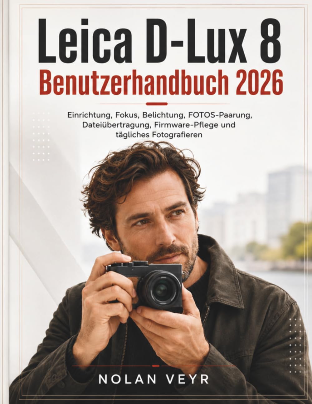 Leica D-Lux 8 Benutzerhandbuch 2026: Einrichtung, Fokus, Belichtung, FOTOS-Paarung, Dateiübertragung, Firmware-Pflege und tägliches Fotografieren