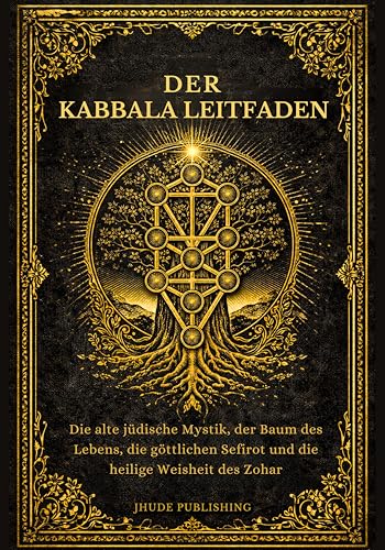Der Kabbala Leitfaden: Die alte jüdische Mystik, der Baum des Lebens, die göttlichen Sefirot und die heilige Weisheit des Zohar