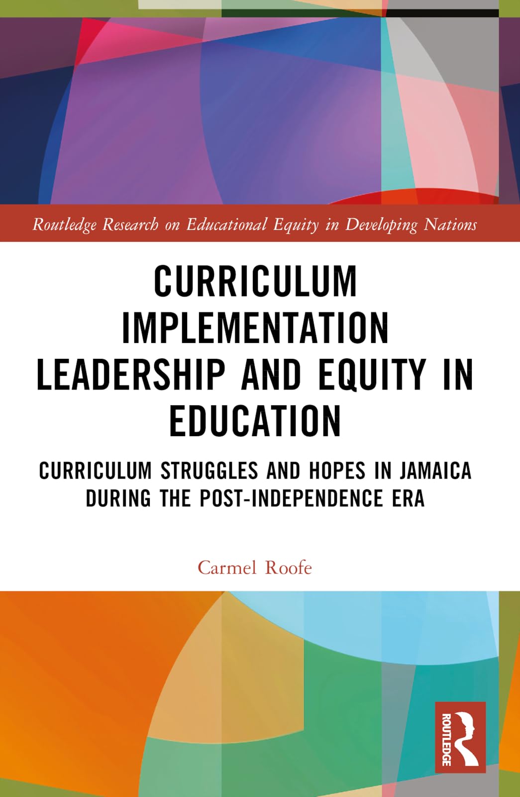 Curriculum Implementation Leadership and Equity in Education: Curriculum Struggles and Hopes in Jamaica During the Post-Independence Era (Routledge ... on Educational Equity in Developing Nations)