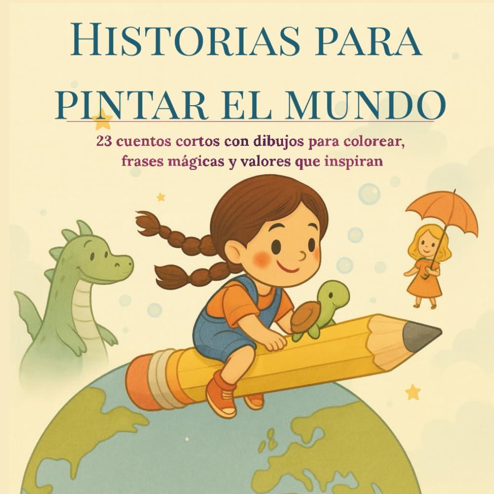 Historias para pintar el mundo: 23 cuentos cortos con dibujos para colorear, frases mágicas y valores que inspiran