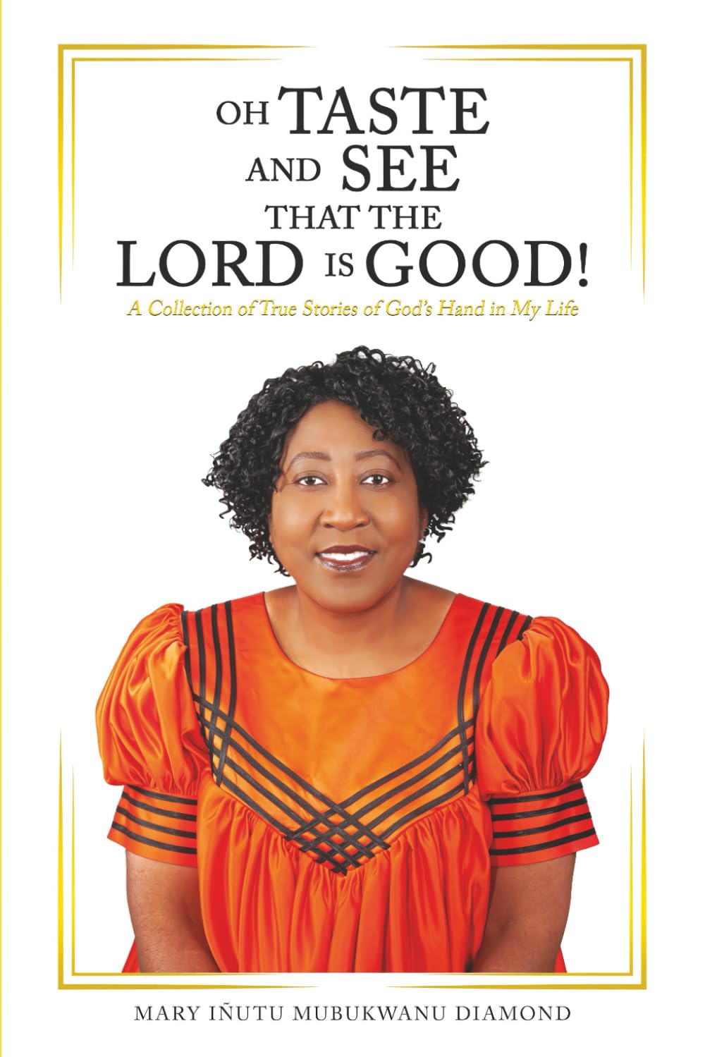 OH TASTE AND SEE THAT THE LORD IS GOOD!: A Collection of True Stories of God’s Hand in My Life