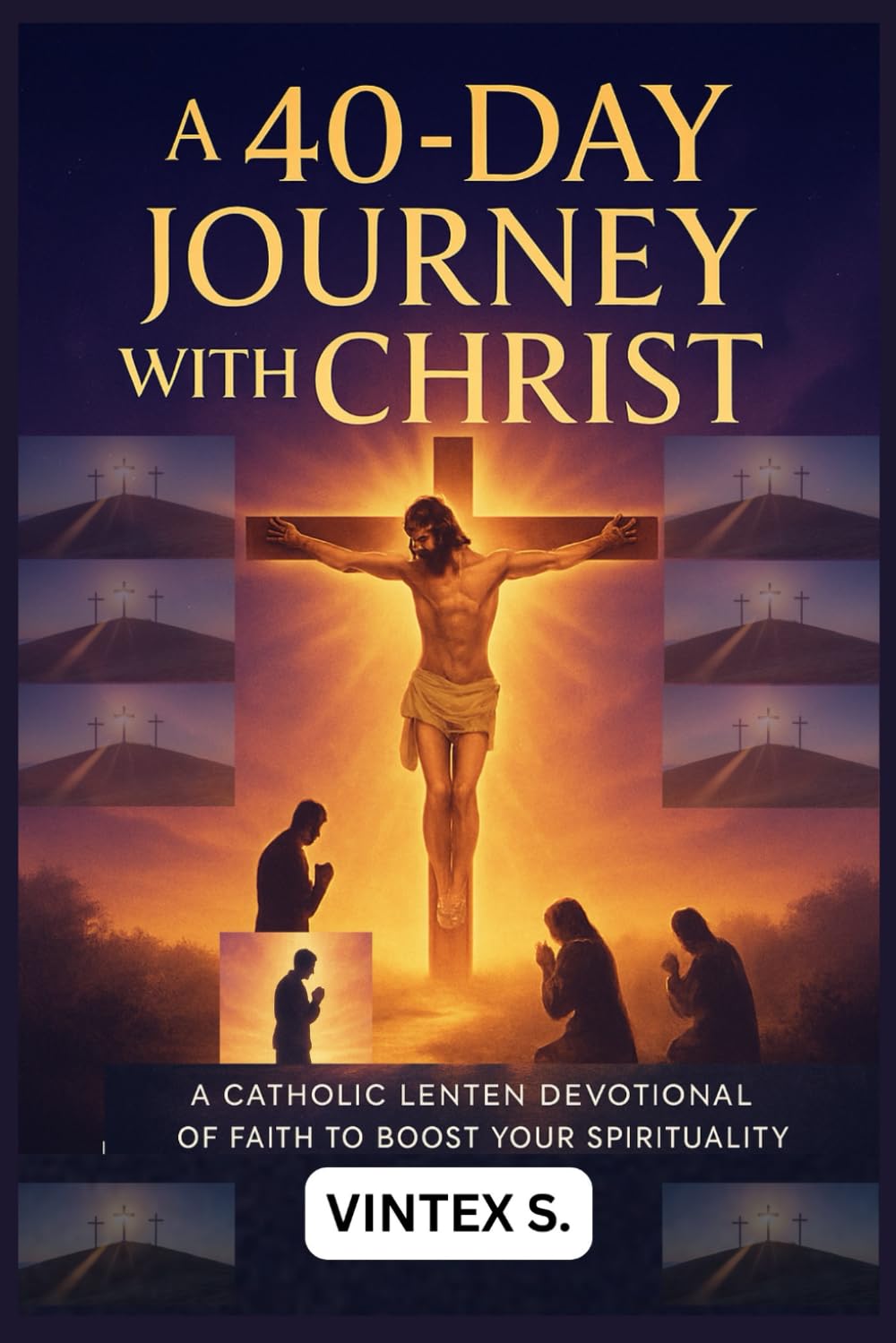 A 40-Day Journey with Christ: A Catholic Lenten Devotional of Faith to Boost your Spirituality