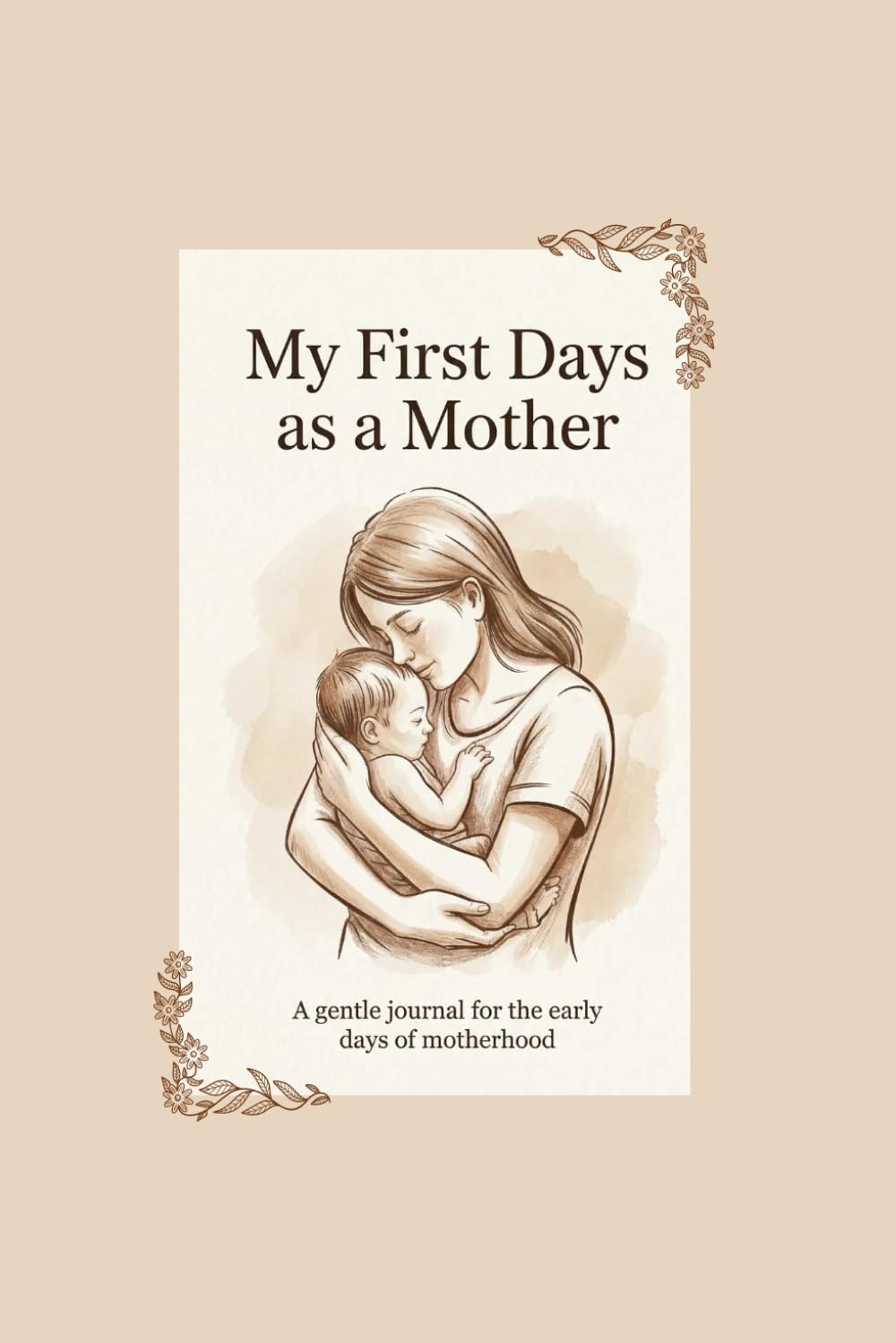 My First Days as a Mother: A gentle journal for my first days with my baby
