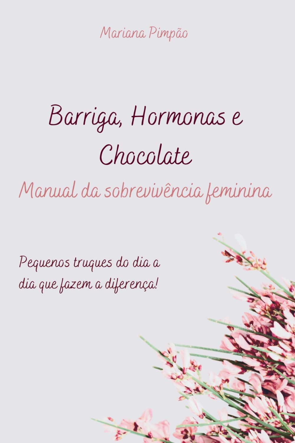 Barriga, hormonas e Chocolate - Manual da sobrevivência feminina: Pequenos truques do dia a dia que fazem a diferença