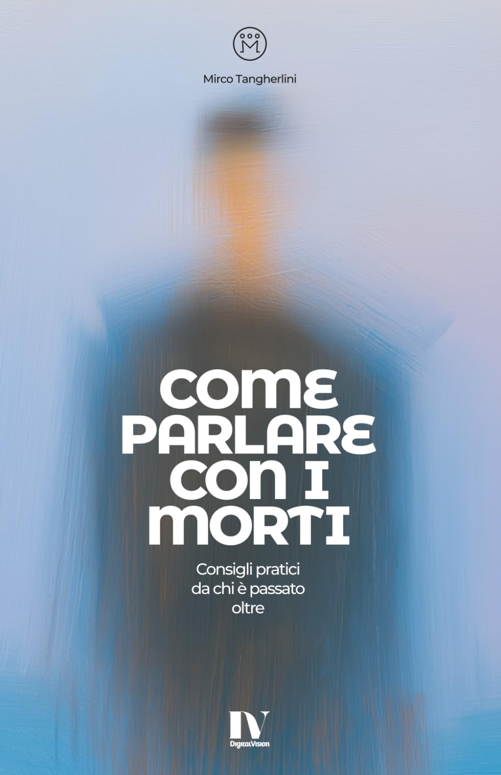 COME PARLARE CON I MORTI: Consigli pratici da chi è passato oltre