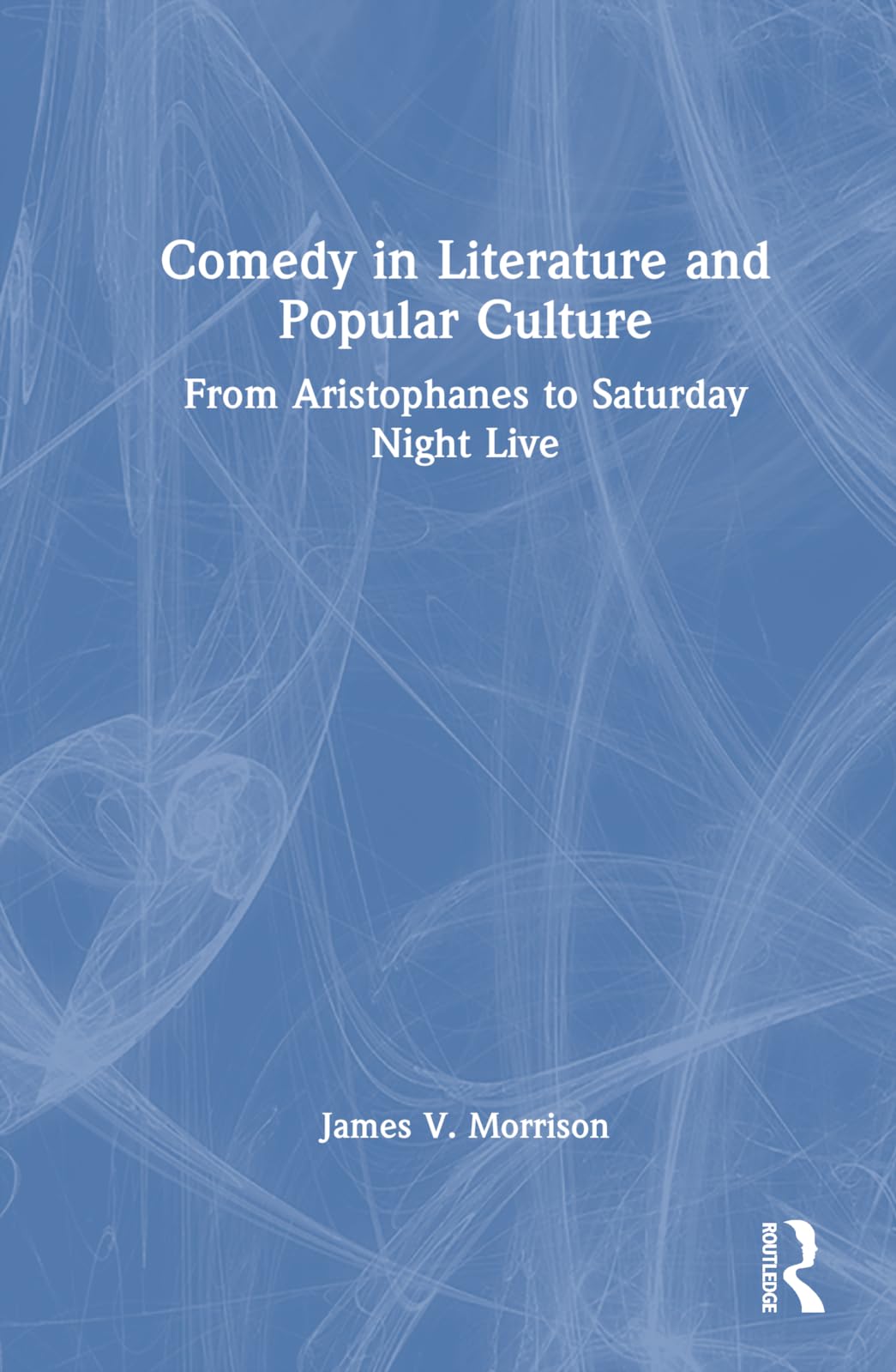 Comedy in Literature and Popular Culture Étude Complète de la Satire et du Rire