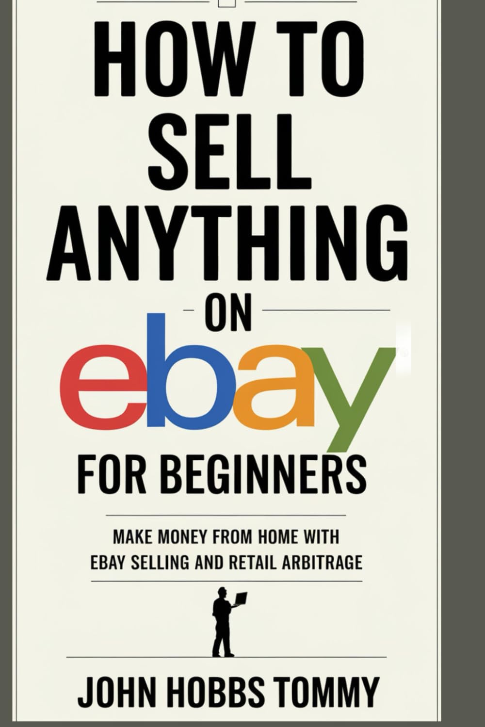 How To Sell Anything on eBay for Beginners: Make Money from Home with eBay Selling and Retail Arbitrage