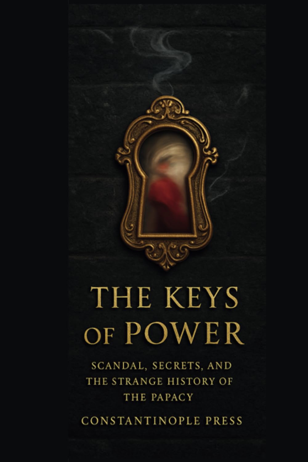 The Keys of Power: Scandal, Secrets, and the Strange History of the Papacy