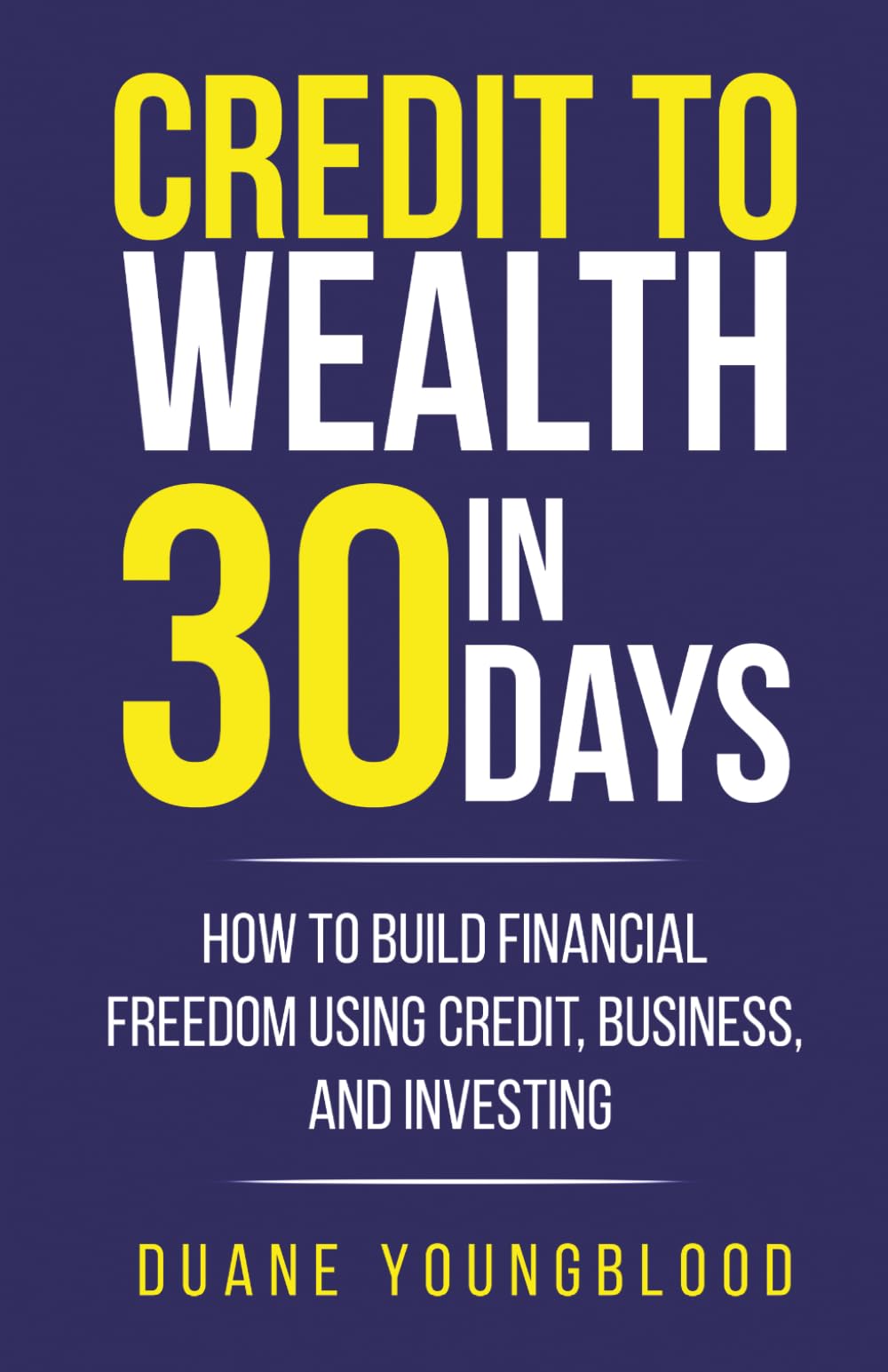 Credit to Wealth in 30 Days: How to Build Financial Freedom Using Credit, Business, and Investing