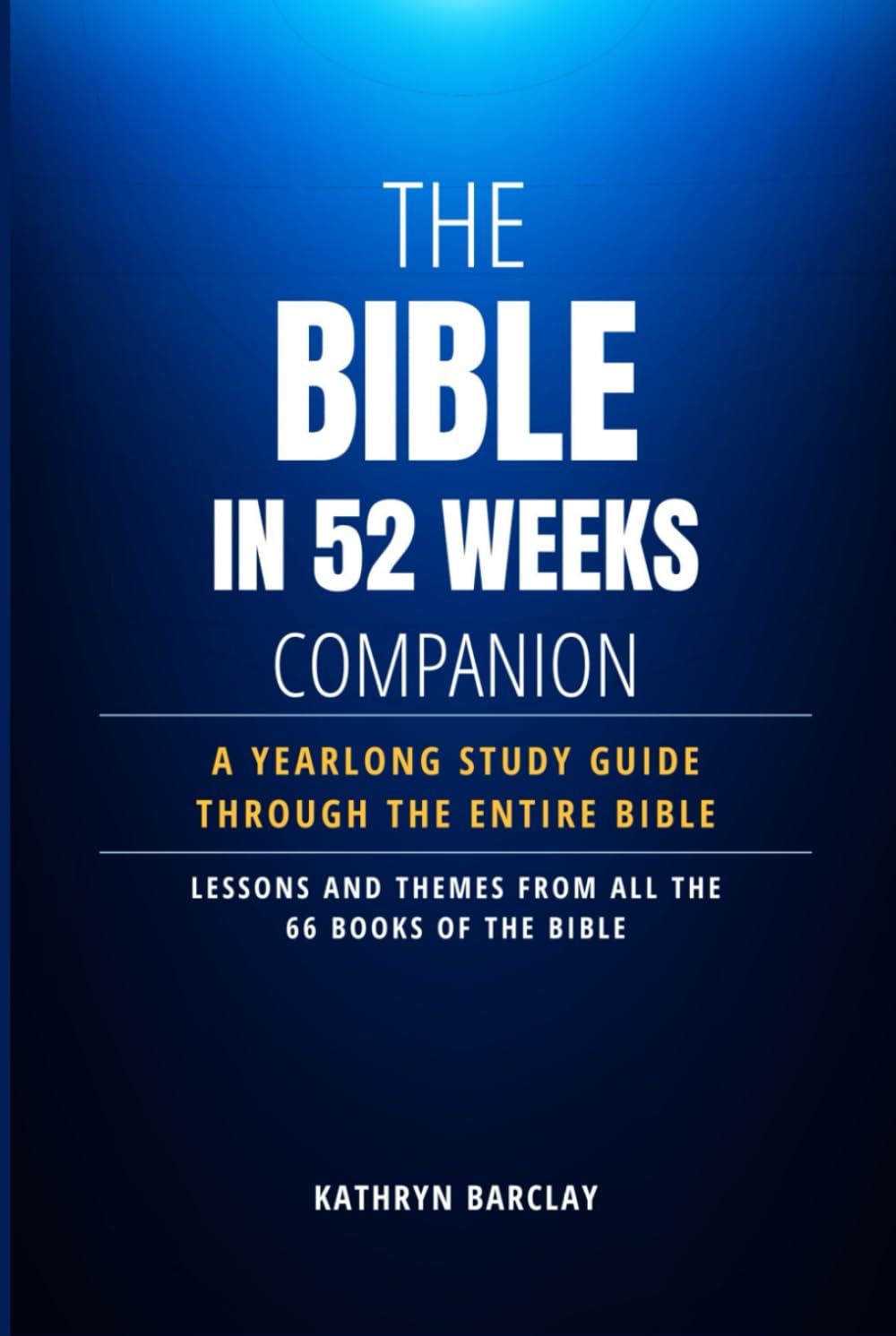 The Bible in 52 Weeks Companion: A Yearlong Study Guide Through The Entire Bible with Lessons and Themes From All The 66 Books of The Bible (Concise Bible Commentary, Bible in A Year)