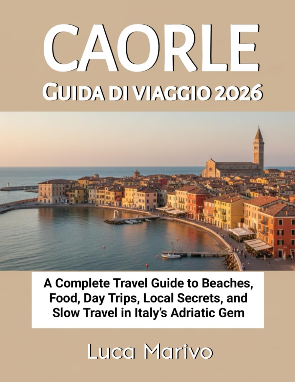Caorle Guida di viaggio 2026: Una guida turistica completa su spiagge, cibo, gite di un giorno, segreti locali e viaggi lenti nella gemma adriatica italiana