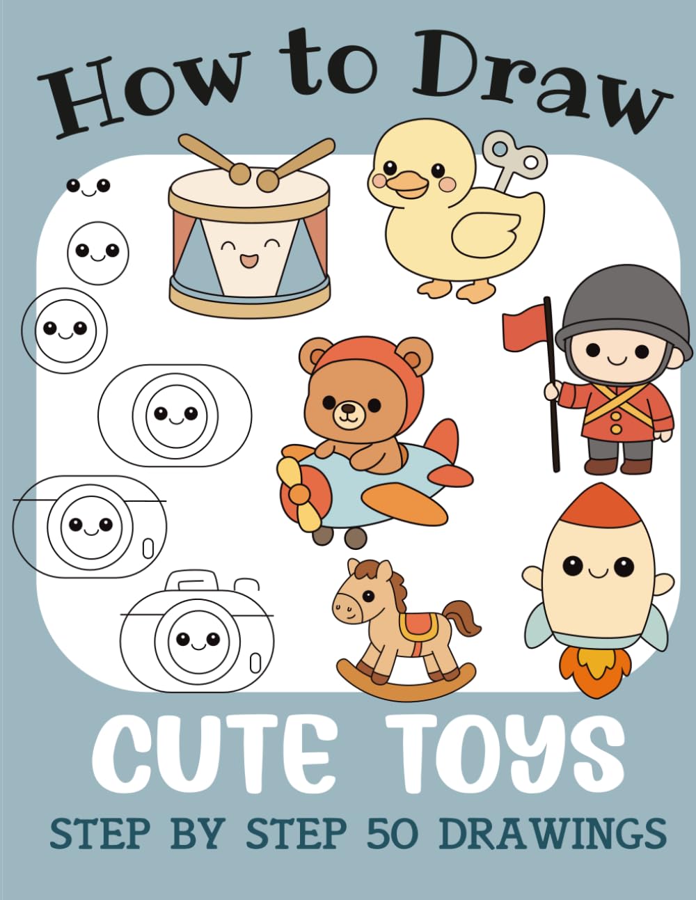 How to Draw Cute Toys: Step by Step 50 Drawings for Kids (How to Draw Cute Books for Kids)