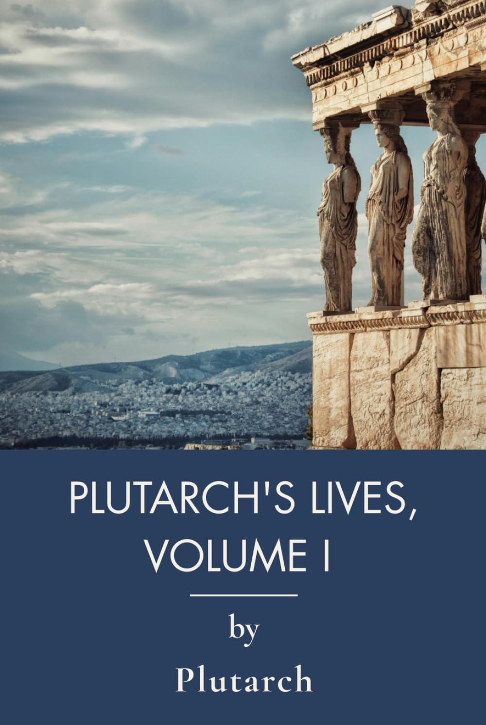 Plutarch's Lives, Volume I: Classic Parallel Lives of Greece and Rome (Annotated)