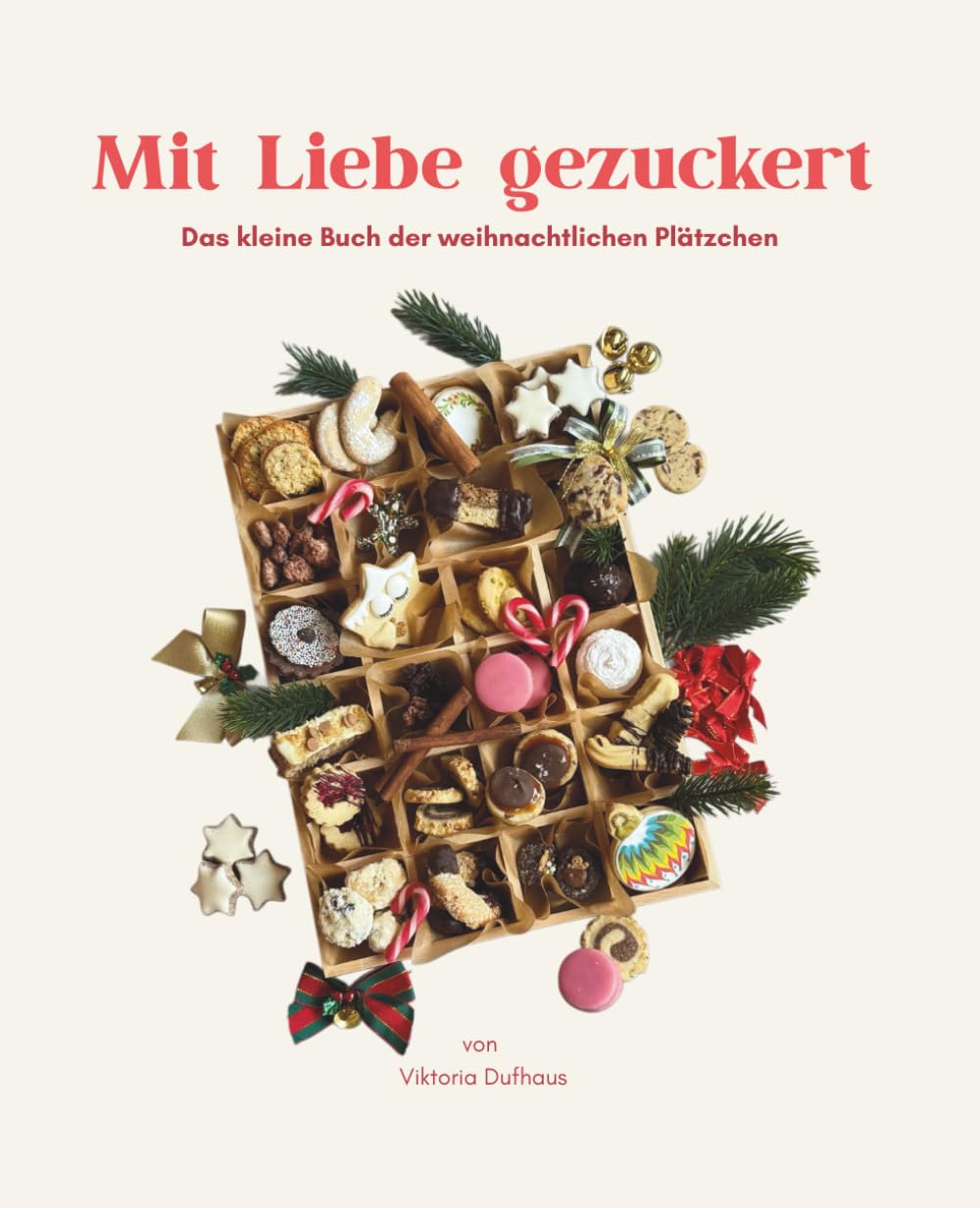 Mit Liebe gezuckert: Das kleine Buch der weihnachtlichen Plätzchen