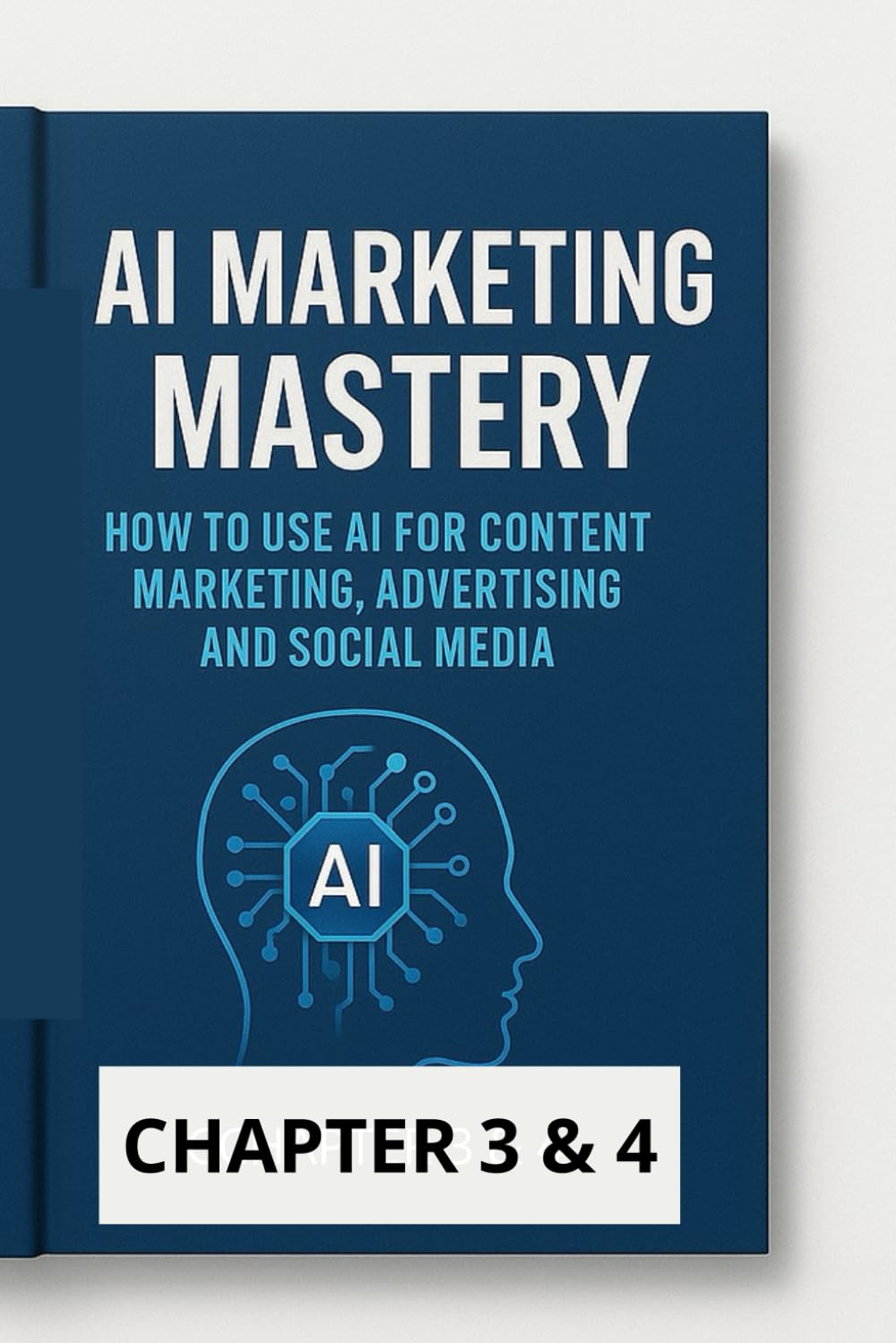AI Marketing Mastery — How to Use AI for Content Marketing, Advertising and Social Media chapter 3 & 4